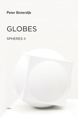 Globes: Spheres Volume II: Macrospherology (Semiotext(e) / Foreign Agents) By Peter Sloterdijk, Wieland Hoban (Translated by) Cover Image
