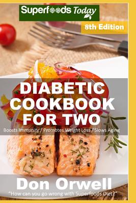 Diabetic Cookbook For Two: Over 310 Diabetes Type 2 Quick & Easy Gluten Free Low Cholesterol Whole Foods Recipes full of Antioxidants & Phytochem By Don Orwell Cover Image