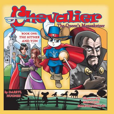 Chevalier the Queen's Mouseketeer: The Hither and Yon(Fantasy Books for Kids 6-10/Fantasy Comic Books for Kids 6-10/Bedtime books for kids 6-10, Book By Darryl Hughes, Monique Macnaughton (Illustrator) Cover Image