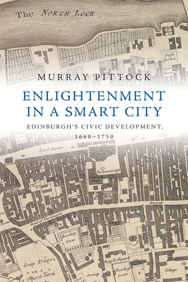 Enlightenment in a Smart City: Edinburgh's Civic Development, 1660-1750 By Murray Pittock Cover Image