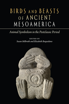 Birds and Beasts of Ancient Mesoamerica: Animal Symbolism in the Postclassic Period Cover Image