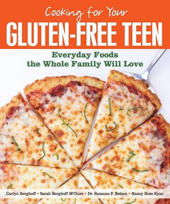 Cooking for Your Gluten-Free Teen: Everyday Foods the Whole Family Will Love By Carlyn Berghoff, Sarah Berghoff McClure, Suzanne P. Nelson, Nancy Ross Ryan Cover Image