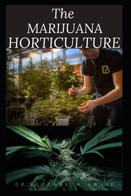 The Marijuana Horticulture: The Complete Guide On How To Successfully Grow Marijuana Indoor and Outdoor By Elizabeth David Cover Image
