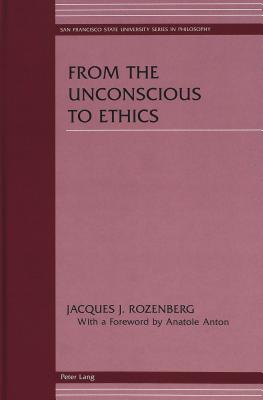 From the Unconscious to Ethics: With a Foreword by Anatole Anton (San Francisco State University Series in Philosophy #152) By Jacques J. Rozenberg, Anatole Anton (Foreword by) Cover Image