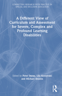 A Different View of Curriculum and Assessment for Severe, Complex and Profound Learning Disabilities Cover Image
