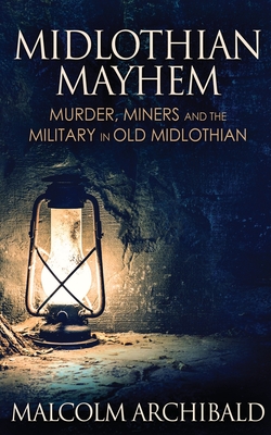 Midlothian Mayhem: Murder, Miners and the Military in Old Midlothian Cover Image