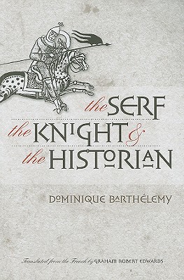 The Serf, the Knight, and the Historian By Dominique Barthélemy, Graham Robert Edwards (Translator) Cover Image
