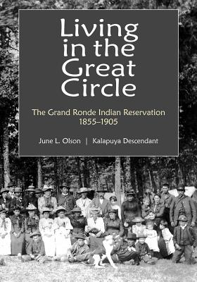 Living in the Great Circle: The Grand Ronde Indian Reservation 1855-1905 Cover Image