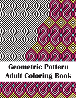 Geometric Pattern Adult Coloring Book: Fun Patterns Coloring Book for Stress Relief and Relaxation