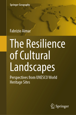 The Resilience of Cultural Landscapes: Perspectives from UNESCO World Heritage Sites (Springer Geography)