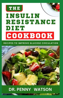 The Insulin Resistance Diet Cookbook: Quick and Easy Recipes and Meal Plan to Aid Glucose Circulation in Your Body