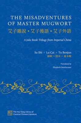 The Misadventures of Master Mugwort: A Joke Book Trilogy from Imperial China (The Hsu-Tang Library of Classical Chinese Literature)