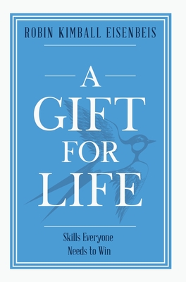 A Gift for Life: Skills everyone needs to win By Robin Kimball Eisenbeis Cover Image