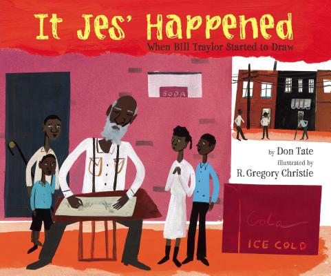 It Jes' Happened: When Bill Traylor Started to Draw By Don Tate, R. Gregory Christie (Illustrator) Cover Image