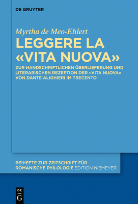 Leggere La «Vita Nuova»: Zur Handschriftlichen Überlieferung Und Literarischen Rezeption Der «Vita Nuova» Von Dante Alighieri Im Trecento (Beihefte Zur Zeitschrift F #428)