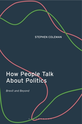 How People Talk about Politics: Brexit and Beyond By Stephen Coleman Cover Image