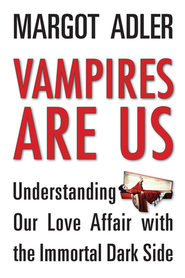 Vampires Are Us: Understanding Our Love Affair with the Immortal Dark Side Cover Image