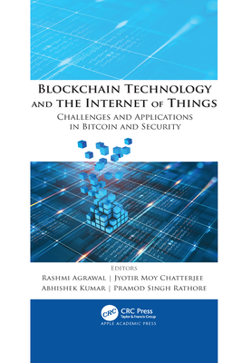 Blockchain Technology and the Internet of Things: Challenges and Applications in Bitcoin and Security By Rashmi Agrawal (Editor), Jyotir Moy Chatterjee (Editor), Abhishek Kumar (Editor) Cover Image