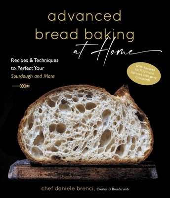 Advanced Bread Baking at Home: Recipes & Techniques to Perfect Your Sourdough and More By Daniele Brenci Cover Image