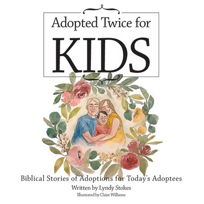 Adopted Twice for Kids: Biblical Stories of Adoptions for Today's Adoptees By Lyndy Stokes, Claire Williams (Illustrator) Cover Image