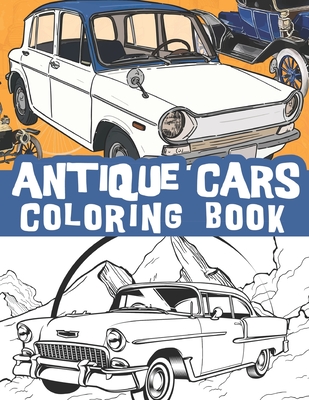 Antique cars coloring book: Classic automobiles, old cars, vintage and retro cars /stress and relaxation illustrations