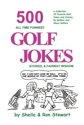 500 All Time Funniest Golf Jokes, Stories & Fairway Wisdom By Sheila Stewart, Ron Stewart (Joint Author) Cover Image