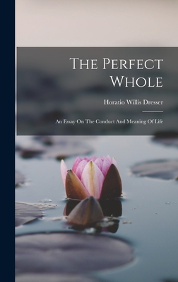 The Perfect Whole: An Essay On The Conduct And Meaning Of Life Cover Image