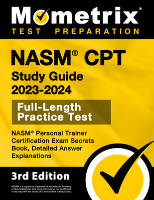 NASM CPT Study Guide 2023-2024 - NASM Personal Trainer Certification Exam Secrets Book, Full-Length Practice Test, Detailed Answer Explanations: [3rd Cover Image