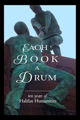 Each Book a Drum: Ten Years of Halifax Humanities By Halifax Humanities Cover Image