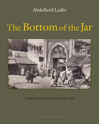 The Bottom of the Jar By Abdellatif Laabi, Andre Naffis-Sahely (Translated by) Cover Image