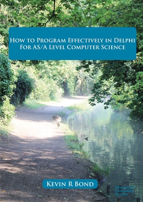 How to Program Effectively in Delphi for AS/A Level Computer Science By Kevin R. Bond Cover Image