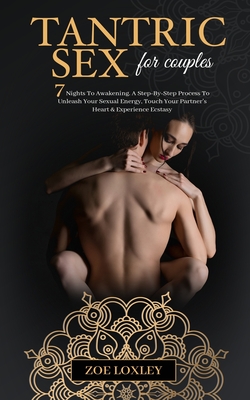 Tantric Sex for Couples: The 7 Nights To Awakening. A Step-By-Step Process  To Unleash Your Sexual Energy, Touch Your Partner's Heart & Experien  (Paperback) | Books and Crannies