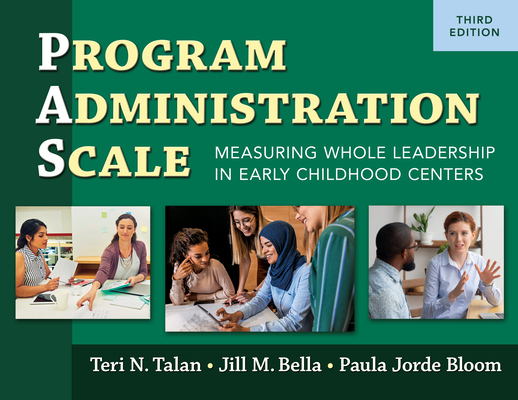 Program Administration Scale (Pas): Measuring Whole Leadership in Early Childhood Centers, Third Edition By Teri N. Talan, Jill M. Bella, Paula Jorde Bloom Cover Image