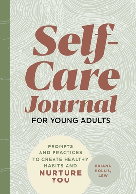 Self-Care Journal for Young Adults: Prompts and Practices to Create Healthy Habits and Nurture You By Briana Hollis Cover Image