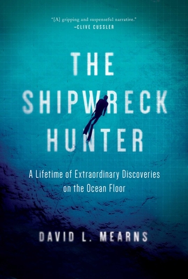 The Shipwreck Hunter: A Lifetime of Extraordinary Discoveries on the Ocean Floor Cover Image