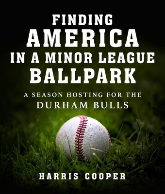 Finding America in a Minor League Ballpark: A Season Hosting for the Durham Bulls By Harris Cooper, Ph.D. Cover Image