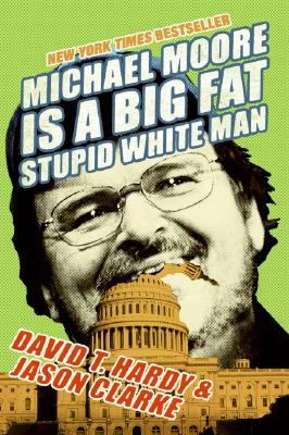 Michael Moore Is a Big Fat Stupid White Man By David T. Hardy, Jason Clarke Cover Image