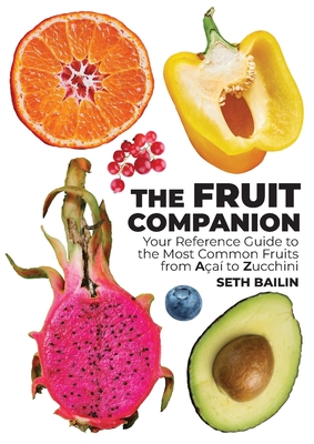 The Fruit Companion: Your Reference Guide to the Most Common Fruits from Açaí to Zucchini Cover Image