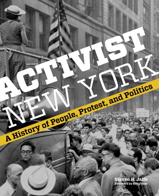 Activist New York: A History of People, Protest, and Politics (Washington Mews Books) By Steven H. Jaffe, Eric Foner (Foreword by) Cover Image