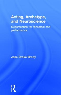Acting, Archetype, and Neuroscience: Superscenes for Rehearsal and Performance By Jane Drake Brody Cover Image