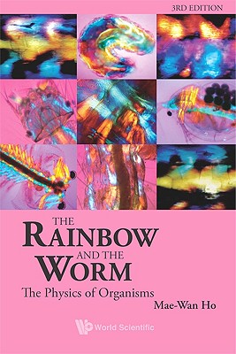 Rainbow and the Worm, The: The Physics of Organisms (3rd Edition) By Mae-Wan Ho Cover Image