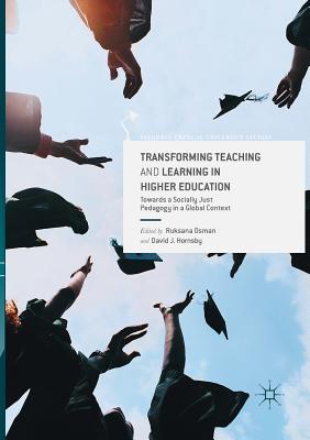 Transforming Teaching and Learning in Higher Education: Towards a Socially Just Pedagogy in a Global Context (Palgrave Critical University Studies)