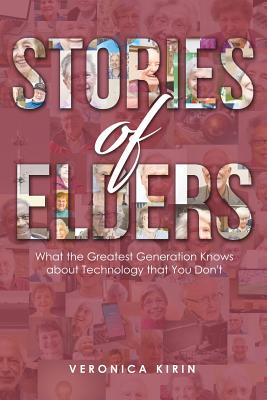 Stories of Elders: What the Greatest Generation Knows about Technology that You Don't Cover Image