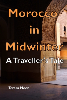 Morocco in Midwinter: A Traveller's Tale Cover Image
