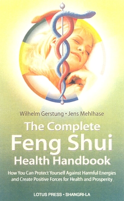 The Complete Feng Shui Health Handbook: How You Can Protect Yourself Against Harmful Energies and Create Positive Forces for Health and Prosperity (Shangri-La) Cover Image