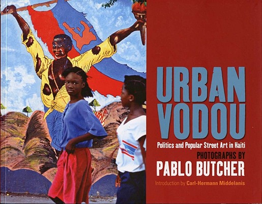 Urban Vodou: Politics and Popular Street Art in Haiti By Pablo Butcher (Photographer), Carl-Hermann Middelanis (Introduction by) Cover Image