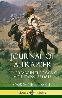 Journal of a Trapper: Nine Years in the Rocky Mountains 1834-1843 (Hardcover) By Osborne Russell Cover Image