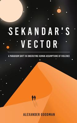 Sekandar's Vector: A paradigm shift in underlying human assumptions of violence