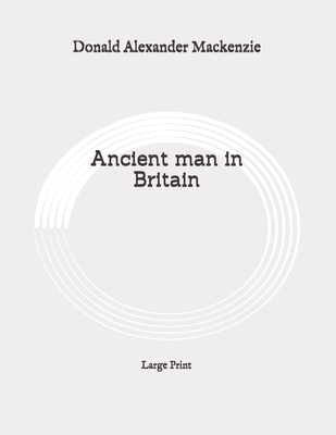 Ancient man in Britain: Large Print Cover Image