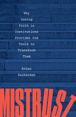 Mistrust: Why Losing Faith in Institutions Provides the Tools to Transform Them By Ethan Zuckerman Cover Image